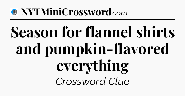 Season for flannel shirts and pumpkin-flavored everything Crossword Clue