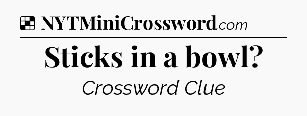 Solution: Sticks in a bowl - NYT Crossword