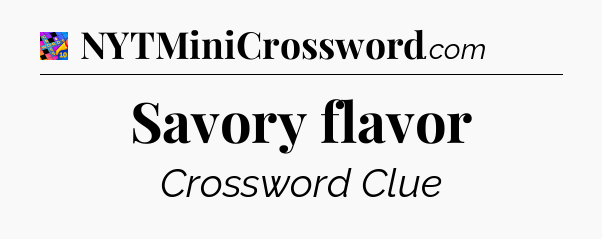 Savory flavor Crossword Clue