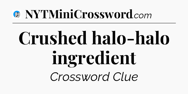 Crushed halo-halo ingredient Crossword Clue
