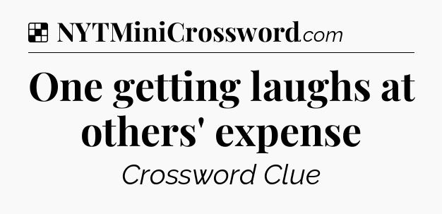 Solution: One getting laughs at others' expense - NYT Crossword
