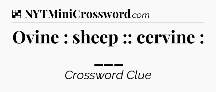 Solution: Ovine : sheep :: cervine : ___ - NYT Crossword