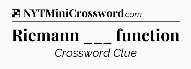 Solution: Riemann ___ function - NYT Crossword