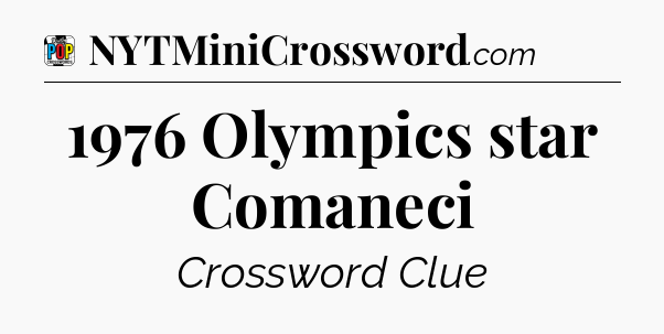 1976 Olympics star Comaneci Crossword Clue