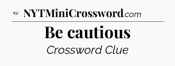 Be cautious - WSJ Crossword