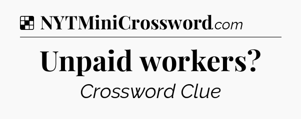 Solution: Unpaid workers - NYT Crossword