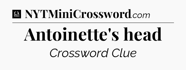 Antoinette's head - LA Times Crossword