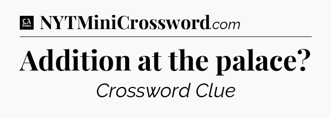 Addition at the palace - LA Times Crossword