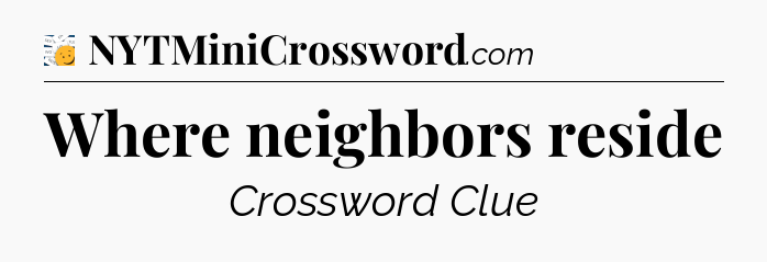 Where neighbors reside - 7 Little Words