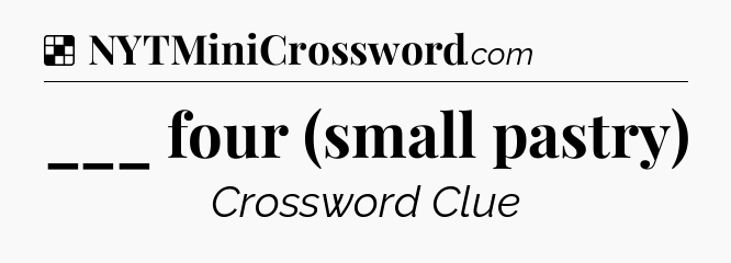 Solution: ___ four (small pastry) - NYT Crossword