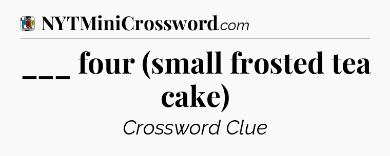 ___ four (small frosted tea cake) Crossword Clue
