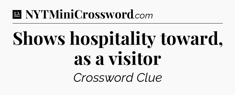 Shows hospitality toward, as a visitor - LA Times Crossword