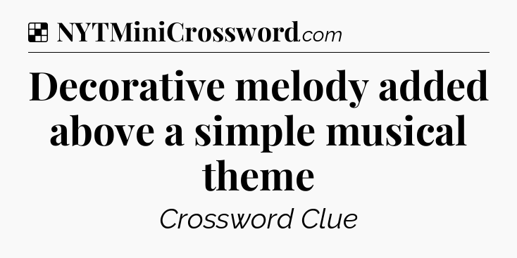 Solution: Decorative melody added above a simple musical theme - NYT Crossword