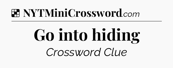 Solution: Go into hiding - NYT Crossword