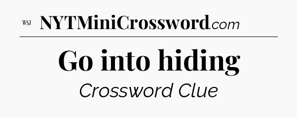 Go into hiding - WSJ Crossword