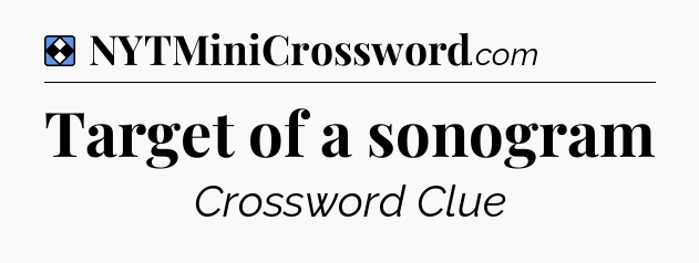 Solution: Target of a sonogram - NYT Mini Crossword