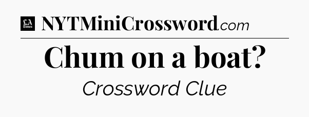 Chum on a boat - LA Times Crossword