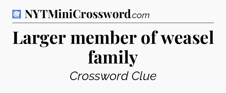 Larger member of weasel family Puzzle Page Crossword Clue