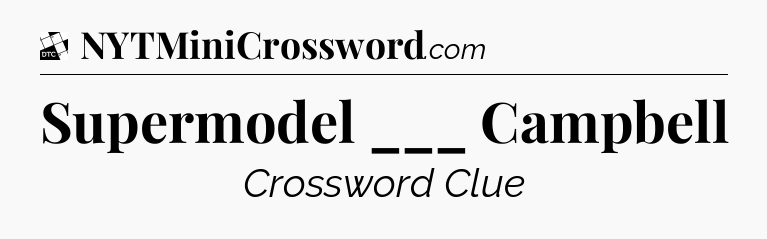 Supermodel ___ Campbell - Daily Themed Classic Crossword