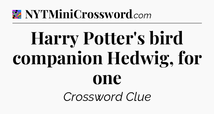 Harry Potter's bird companion Hedwig, for one Crossword Clue