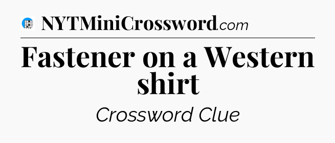 Fastener on a Western shirt Crossword Clue