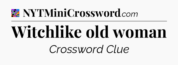 Witchlike old woman Crossword Clue