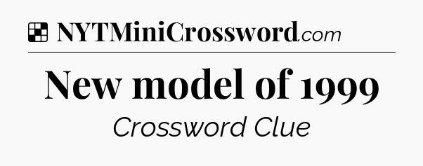 Solution: New model of 1999 - NYT Crossword