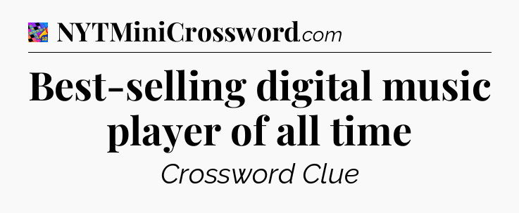 Best-selling digital music player of all time Crossword Clue