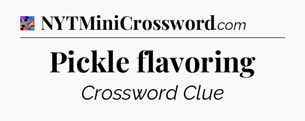 Pickle flavoring Crossword Clue
