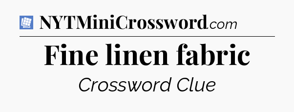 Fine linen fabric Puzzle Page Crossword Clue