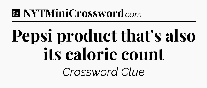 Pepsi product that's also its calorie count - LA Times Crossword