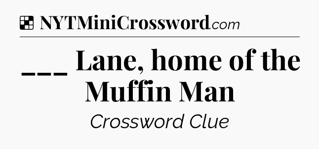 Solution: ___ Lane, home of the Muffin Man - NYT Crossword