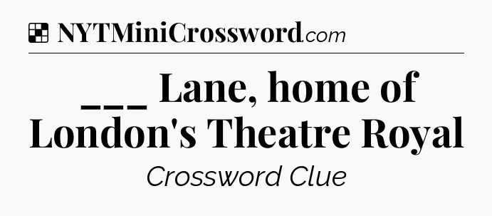 Solution: ___ Lane, home of London's Theatre Royal - NYT Crossword