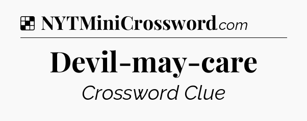 Solution: Devil-may-care - NYT Crossword