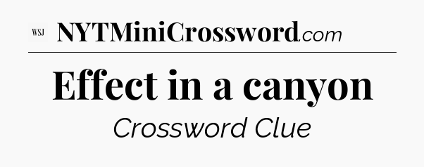 Effect in a canyon - WSJ Crossword