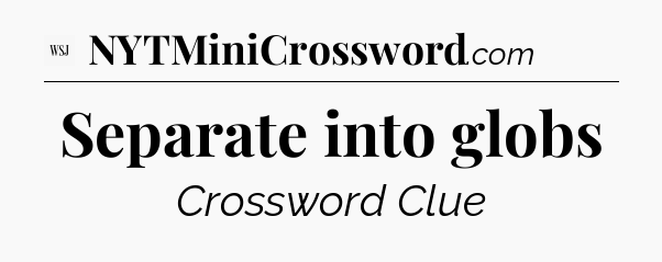 Separate into globs - WSJ Crossword