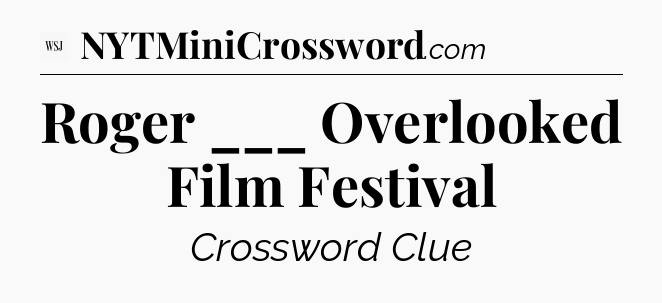 Roger ___ Overlooked Film Festival - WSJ Crossword