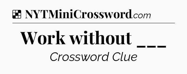 Solution: Work without ___ - NYT Crossword