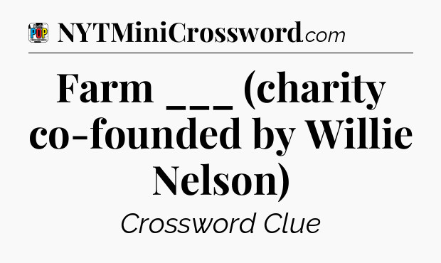 Farm ___ (charity co-founded by Willie Nelson) Crossword Clue