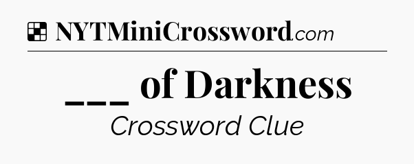 Solution: ___ of Darkness - NYT Crossword
