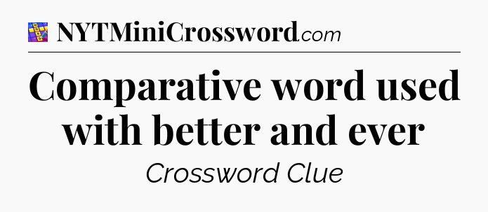 Comparative word used with better and ever Codycross