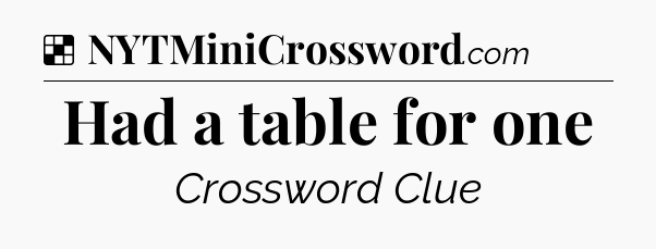 Solution: Had a table for one - NYT Crossword