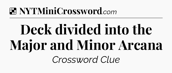 Solution: Deck divided into the Major and Minor Arcana - NYT Crossword