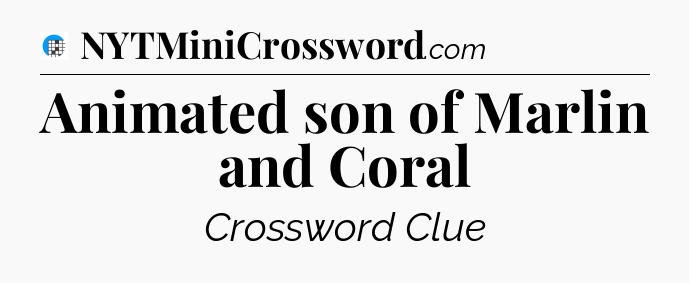 Animated son of Marlin and Coral Crossword Clue