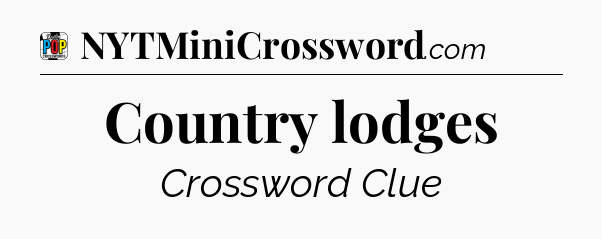 Country lodges Crossword Clue