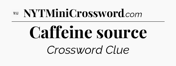 Caffeine source - WSJ Crossword
