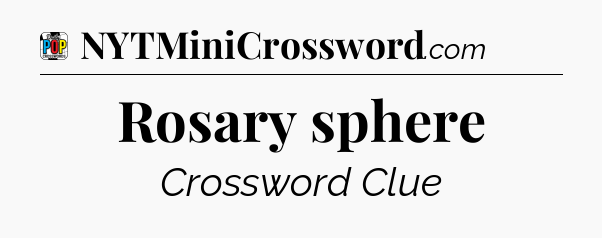 Rosary sphere Crossword Clue