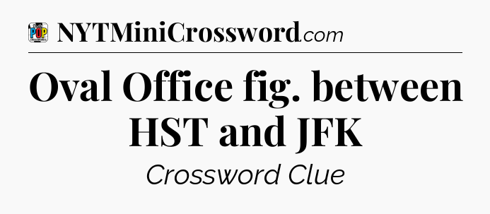 Oval Office fig. between HST and JFK Crossword Clue