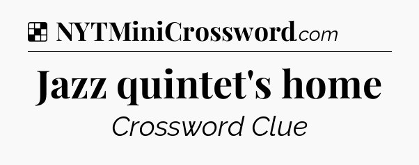 Solution: Jazz quintet's home - NYT Crossword