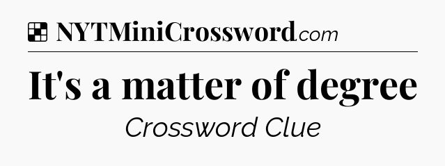Solution: It's a matter of degree - NYT Crossword